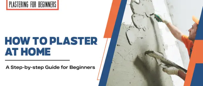 How to Plaster at Home: A Step-by-step Guide for Beginners